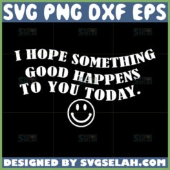 i hope something good happens to you today svg funny car decals svg