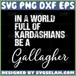 in a world full of kardashians be a gallagher svg