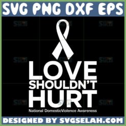 love shouldnt hurt svg domestic violence svg