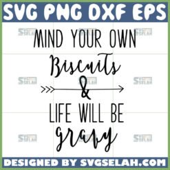 mind your own biscuits and life will be gravy svg