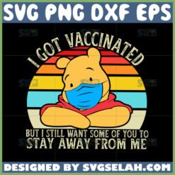 winnie the pooh covid quotes svg i got vaccinated but i still want some of you to stay away from me svg