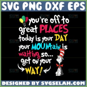 youre off to great places today is your day your mountain is waiting so get on your way svg dr seuss quotes svg