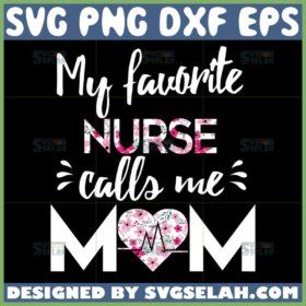 my favorite nurse calls me mom svg