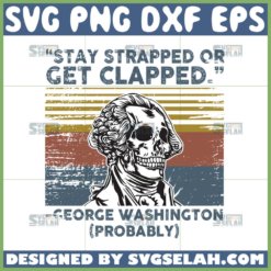 stay strapped or get clapped svg funny george washington quotes svg