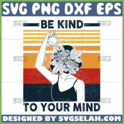 be kind to your mind svg inspirational svg