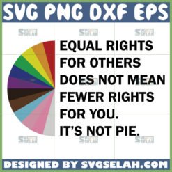 equal rights for others does not mean fewer rights for you it is not pie svg lgbt quotes svg by SvgSelah