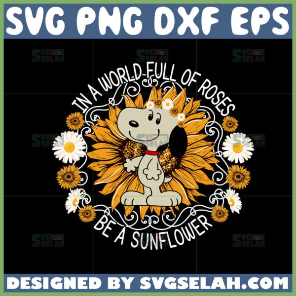 snoopy quotes svg in a world full of roses be a sunflower svg