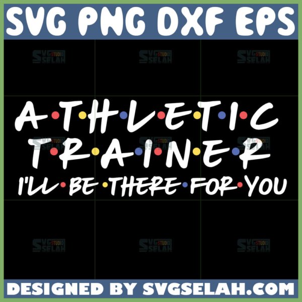 athletic trainer i will be there for you svg athletic trainer friends theme svg