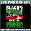 black is beautiful and im the proof svg juneteenth svg