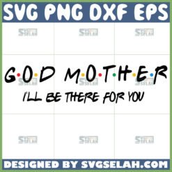god mother i8217ll be there for you svg god mother friends theme svg by SvgSelah