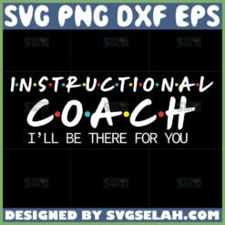 instructional coach ill be there for you svg instructional coach friends theme svg