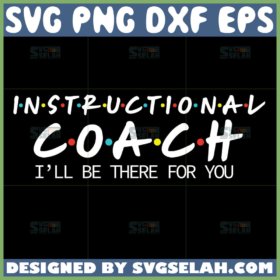 instructional coach ill be there for you svg instructional coach friends theme svg