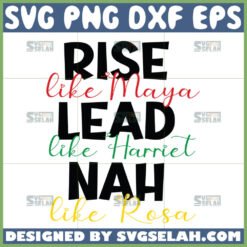 juneteenth my independence day svg rise like maya lead like harriet nah like rosa svg