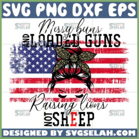 messy buns and loaded guns raising lions not sheep svg messy bun with america flag svg