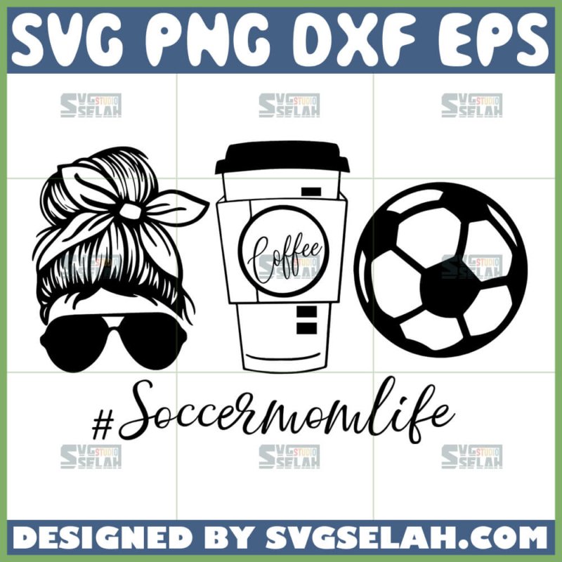 Soccer Mom Life Svg Messy Bun Coffee And Soccer Svg Svg Selah