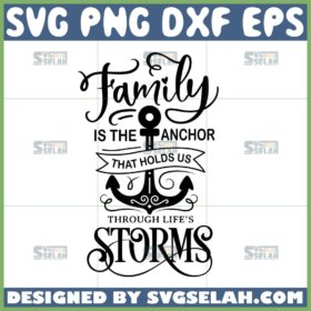family is the anchor that holds us through lifes storms svg