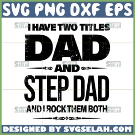 i have two titles dad and step dad and i rock them both svg