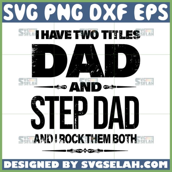 i have two titles dad and step dad and i rock them both svg