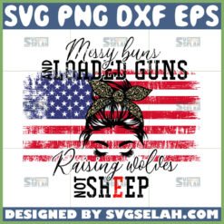 messy buns and loaded guns raising wolves not sheep svg messy bun 4th of july svg by SvgSelah