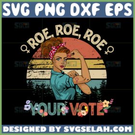 Roe Roe Roe Your Vote SVG - Strong Woman SVG