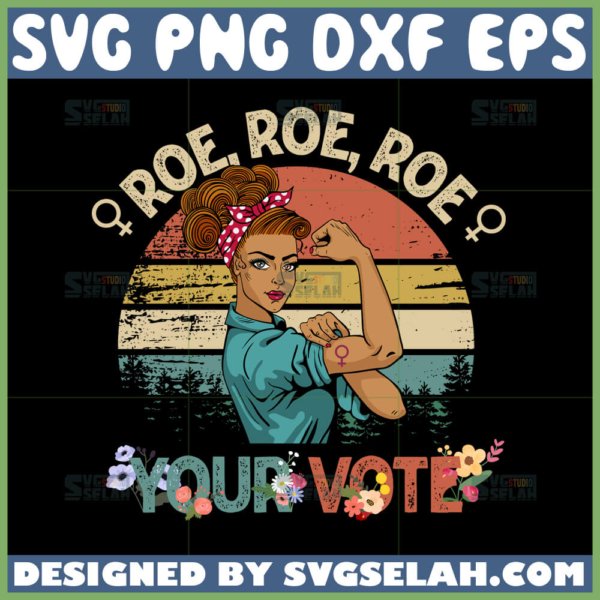 roe roe roe your vote svg strong woman svg