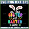 will trade sister for easter eggs svg easter eggs design ideas