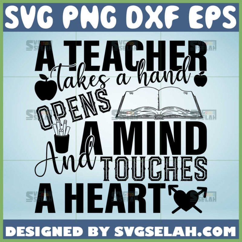 A Teacher Takes Hand Opens A Mind And Touches A Heart SVG - SVG Selah