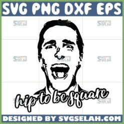 american psycho svg patrick bateman hip to be square svg