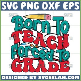 born to teach forced to grade svg