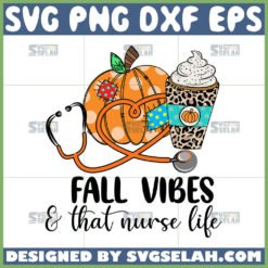 fall vibes and that nurse life svg pumpkin and spice pumpkin svg