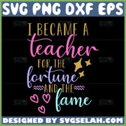 i became a teacher for the fame and fortune svg