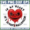 in my heart its always halloween svg spooky heart halloween svg