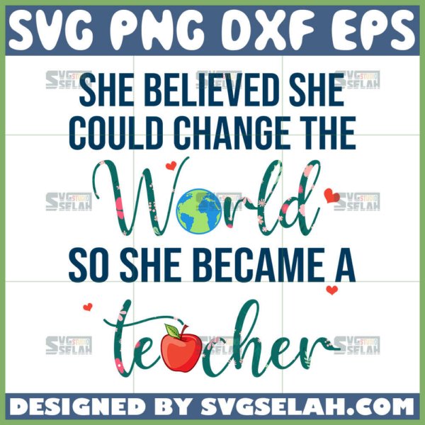 she believed she could change the world so she became a teacher svg