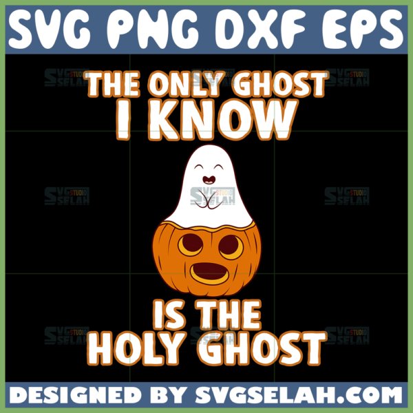 the only ghost i know is the holy ghost svg ghost and pumpkin halloween svg